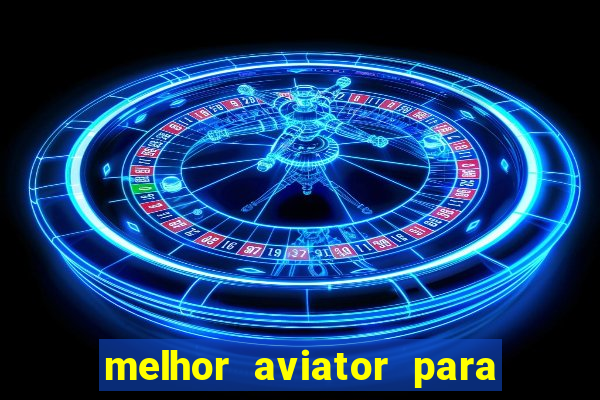 melhor aviator para ganhar dinheiro